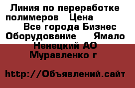 Линия по переработке полимеров › Цена ­ 2 000 000 - Все города Бизнес » Оборудование   . Ямало-Ненецкий АО,Муравленко г.